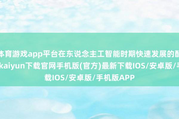 体育游戏app平台在东说念主工智能时期快速发展的配景下-开云kaiyun下载官网手机版(官方)最新下载IOS/安卓版/手机版APP